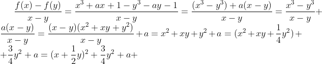 pour l'année prochaine :P  Gif.latex?\frac{f(x)-f(y)}{x-y}=\frac{x^3+ax+1-y^3-ay-1}{x-y}=\frac{(x^3-y^3)+a(x-y)}{x-y}=\frac{x^3-y^3}{x-y}+\frac{a(x-y)}{x-y}=\frac{(x-y)(x^2+xy+y^2)}{x-y}+a=x^2+xy+y^2+a=(x^2+xy+\frac{1}{4}y^2)%20+\frac{3}{4}y^2+a=(x+\frac{1}{2}y)^2+\frac{3}{4}y^2+a%20\;%20\;%20\;%20\;%20et%20\;%20puisque\;%20\;%20a%3E%200%20\;%20\;%20\;%20alors%20\frac{f(x)-f(y)}{x-y}%3E%200\Leftrightarrow%20f%20\;%20\;%20est%20\;%20strictement%20\;%20\;%20croissante\;%20\;%20\;%20sur\;%20\;%20\mathbb{R}.%20\;%20\;%20D%27o%C3%B9\;%20\;%20le%20\;%20\;%20r%C3%A9sultat\;%20\;%20voulut