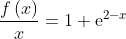 \frac{f\left( x\right) }{x}=1+{\mathrm{e}}^{2-x}