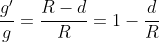 \frac{\left ( 2 \right )}{\left (1 \right )} \to \frac{g'}{g}=\frac{R-d}{R}=1-\frac{d}{R}