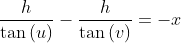 \frac{h}{\tan{(u)}} - \frac{h}{\tan{(v)}} = - x