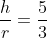 \frac{h}{r}=\frac{5}{3}
