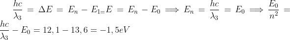 \frac{hc}{\lambda_{3}}=\Delta E=E_{n}-E_{1=}E=E_{n}-E_{0}\Longrightarrow E_{n}=\frac{hc}{\lambda_{3}}=E_{0}\Longrightarrow\frac{E_{0}}{n^{2}}=\frac{hc}{\lambda_{3}}-E_{0}=12,1-13,6=-1,5eV