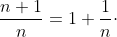 \frac{n+1}{n} = 1 + \frac{1}{n}\cdot 