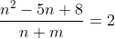 \frac{n^{2}-5n+8}{n+m} = 2