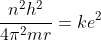 \frac{n^{2}h^{2}}{4\pi^{2}mr}=ke^{2}