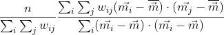 \frac{n}{\sum_i\sum_j w_{ij}} \frac{\sum_i\sum_jw_{ij}(\vec{m_i}-\overline{\vec{m}}) \cdot (\vec{m_j}-\overline{\vec{m}})}{\sum_i(\vec{m_i}-\vec{m}) \cdot (\vec{m_i}-\vec{m})}
