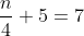 frac{n}{4}+5=7