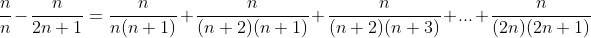 exercice Gif.latex?\frac{n}{n}-\frac{n}{2n+1}=\frac{n}{n(n+1)}+\frac{n}{(n+2)(n+1)}+\frac{n}{(n+2)(n+3)}+..