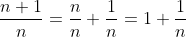 \frac{n+1}{n}=\frac{n}{n}+\frac{1}{n}=1+\frac{1}{n}