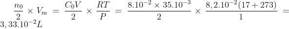 \frac{n_{0}}{2} \times V_{m} = \frac{C_{0}V}{2} \times \frac{RT}{P} = \frac{8.10^{-2}\times 35.10^{-3}}{2} \times \frac{8,2.10^{-2}(17+273)}{1} = 3,33.10^{-2} L