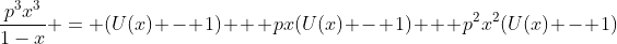\frac{p^3x^3}{1-x} = (U(x) - 1) + px(U(x) - 1) + p^2x^2(U(x) - 1)