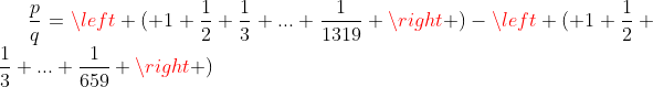 Préparations aux olympiades de tronc commun (2010-2011) - Page 7 Gif.latex?\frac{p}{q}=\left%20(%201+\frac{1}{2}+\frac{1}{3}+...+\frac{1}{1319}%20\right%20)-\left%20(%201+\frac{1}{2}+\frac{1}{3}+..