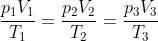 \frac{p_{1}V_{1}}{T_{1}}=\frac{p_{2}V_{2}}{T_{2}}=\frac{p_{3}V_{3}}{T_{3}}