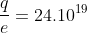 \frac{q}{e}=24.10^{19}