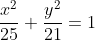 \frac{x^2}{25}+\frac{y^2}{21}=1