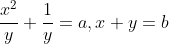 \frac{x^2}{y}+\frac{1}{y}=a,x+y=b