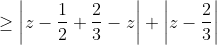 \ge \left|z - \frac{1}{2} + \frac{2}{3}-z \right| + \left|z - \frac{2}{3} \right|