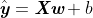 \hat{\emph{\textbf{y}}}=\emph{\textbf{Xw}}+b