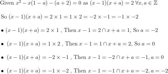 \hspace{-0.7 cm}$Given $x^2-x(1-a)-(a+2) = 0$ as $(x-1)(x+a) = 2\; \forall x,a\in \mathbb{Z}$\\\\ So $(x-1)(x+a) = 2\times 1 = 1\times 2 = -2\times -1=-1\times -2$\\\\ $\bullet \; (x-1)(x+a) = 2\times 1 \;,$ Then $x-1=2\cap x+a=1,$ So $a=-2\\\\ \bullet \; (x-1)(x+a) = 1\times 2\;,$ Then $x-1=1\cap x+a=2,$ So $a=0\\\\ \bullet \; (x-1)(x+a) = -2\times -1\;,$ Then $x-1=-2\cap x+a=-1,a=0\\\\ \bullet \; (x-1)(x+a) = -1\times -2\;,$ Then $x-1=-1\cap x+a=-2,a=-2 \\\\