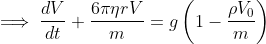 \implies \frac{dV}{dt}+\frac{6\pi \eta rV}{m}=g\left(1-\frac{\rho V_{0}}{m}\right) 