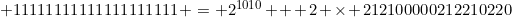 11111111111111111111 = 2^{1010} + 2 \times 212100000212210220