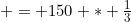 = 150 * \frac{1}{3}