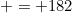 = 182