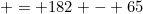 = 182 - 65