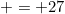 = 27
