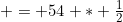 = 54 * \frac{1}{2}