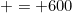 = 600