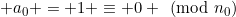 a_0 = 1 \equiv 0 \pmod{n_0}