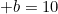 b=10