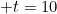 t=10
