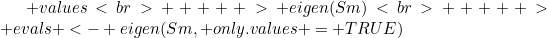 values<br>     > eigen(Sm)<br>     > evals <- eigen(Sm, only.values = TRUE)