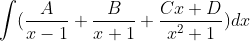\int ( \frac{A}{x-1} +\frac{B}{x+1} + \frac{Cx+D}{x^{2}+1})dx