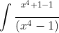 \int \frac{^{x^{4}+1-1}}{(x^{4}-1)}