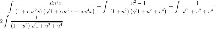 \int \frac{sin^{3}x}{\left ( 1+cos^{2}x \right )\left ( \sqrt{1+cos^{2}x+cos^{4}x} \right )}=\int \frac{u^{2}-1}{\left ( 1+u^{2} \right )\left ( \sqrt{1+u^{2}+u^{4}} \right )}=\int \frac{1}{\sqrt{1+u^{2}+u^{4}}}-2\int \frac{1}{\left ( 1+u^{2} \right )\sqrt{1+u^{2}+u^{4}}}