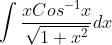 \int \frac{xCos^{-1}x}{\sqrt{1+x^{2}}} dx