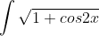 \int \sqrt{1 + cos2x}