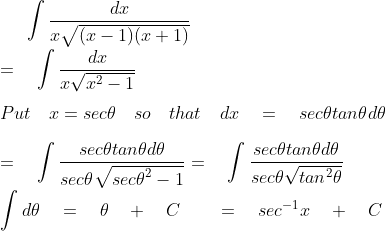 \int { \frac { dx }{ x\sqrt { (x-1)(x+1) } } } \\ \\ =\quad \int { \frac { dx }{ x\sqrt { { x }^{ 2 }-1 } } } \\ \quad \\ Put\quad x=sec\theta \quad so\quad that\quad dx\quad =\quad sec\theta tan\theta d\theta \\ \\ =\quad \int { \frac { sec\theta tan\theta d\theta }{ sec\theta \sqrt { { sec\theta }^{ 2 }-1 } } } =\quad \int { \frac { sec\theta tan\theta d\theta }{ sec\theta \sqrt { { { tan }^{ 2 }\theta } } } } \\ \\ \int { d\theta \quad =\quad \theta \quad +\quad C\quad \quad =\quad { sec }^{ -1 }x\quad +\quad C }