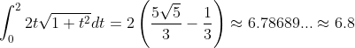 \int _0^22t\sqrt{1+t^2}dt=2\left(\frac{5\sqrt{5}}{3}-\frac{1}{3}\right)\approx6.78689...\approx6.8
