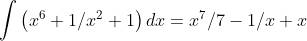 \int\left ( x^{6}+1/x^{2}+1 \right )dx = x^{7}/7-1/x+x