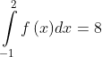 \int\limits_{ - 1}^2 {f\left( x \right)} dx = 8