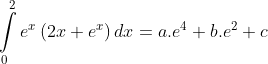 \int\limits_0^2 {{e^x}\left( {2x + {e^x}} \right)dx = a.{e^4} + b.{e^2} + c}