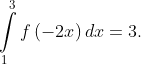 \int\limits_1^3 {f\left( { - 2x} \right)dx} = 3.
