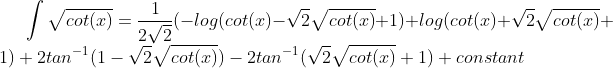 \int\sqrt{cot(x)} = \frac{1}{2\sqrt{2}}(-log(cot(x) - \sqrt{2}\sqrt{cot (x)} +1) + log(cot(x) + \sqrt{2}\sqrt{cot(x)} + 1) + 2 tan^{-1}(1-\sqrt{2}\sqrt{cot(x)}) - 2tan^{-1}(\sqrt{2}\sqrt{cot(x)} + 1) + constant