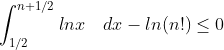 \int^{n+1/2}_{1/2}lnx\quad dx-ln(n!)\leq 0
