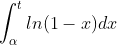\int^{t}_{\alpha}ln(1 - x) dx