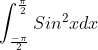 \int_{\frac{-\pi}{2}}^{\frac{\pi}{2}}Sin^2xdx